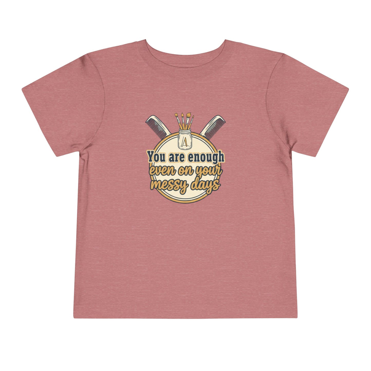 Toddler Tee You Are Enough On Your Messy Days Positive Encouragement Shirt