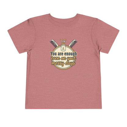 Toddler Tee You Are Enough On Your Messy Days Positive Encouragement Shirt