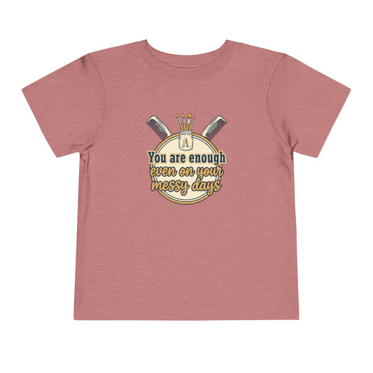 Toddler Tee You Are Enough On Your Messy Days Positive Encouragement Shirt