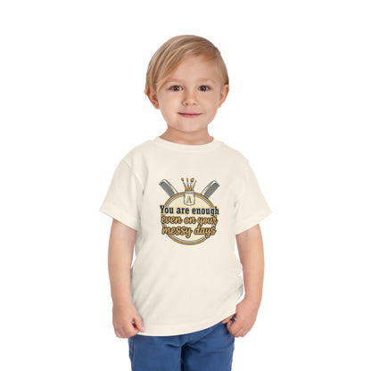 Toddler Tee You Are Enough On Your Messy Days Positive Encouragement Shirt