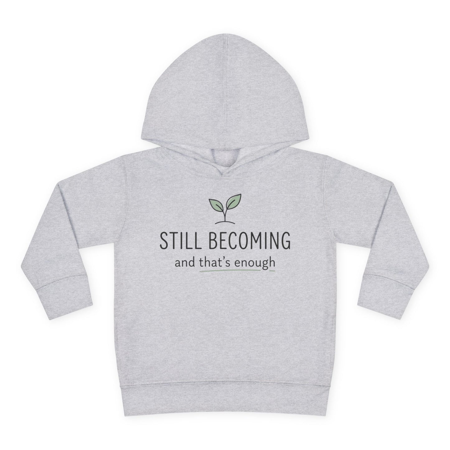 Toddler Hoodie - "Still Becoming and That's Enough" Minimalist Growth Pullover