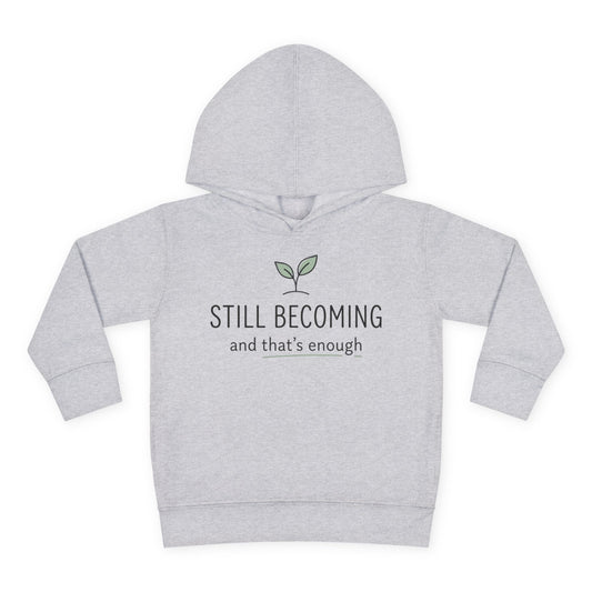 Toddler Hoodie - "Still Becoming and That's Enough" Minimalist Growth Pullover