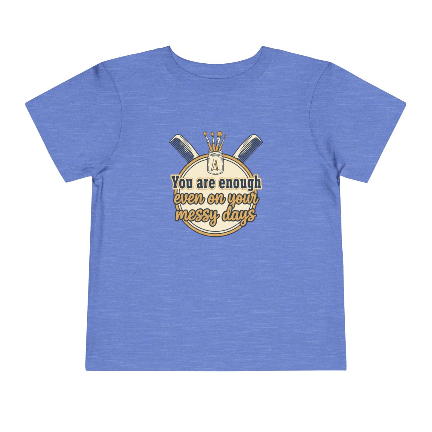 Toddler Tee You Are Enough On Your Messy Days Positive Encouragement Shirt