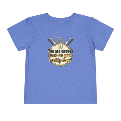Toddler Tee You Are Enough On Your Messy Days Positive Encouragement Shirt