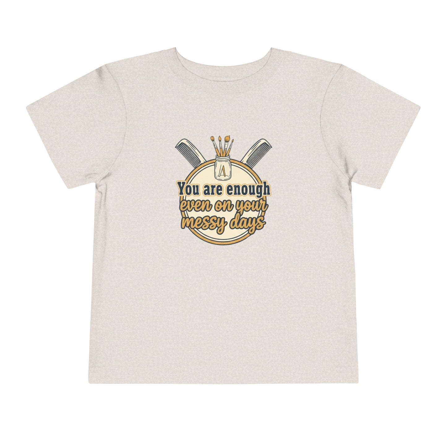 Toddler Tee You Are Enough On Your Messy Days Positive Encouragement Shirt