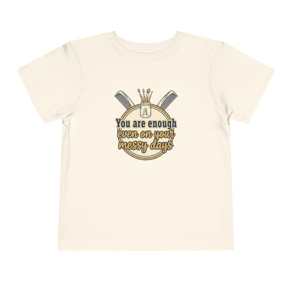 Toddler Tee You Are Enough On Your Messy Days Positive Encouragement Shirt