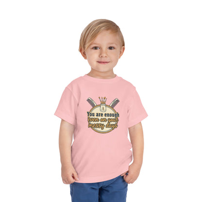 Toddler Tee You Are Enough On Your Messy Days Positive Encouragement Shirt