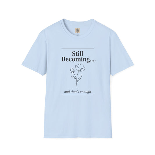 Still Becoming Floral T-Shirt — "Still Becoming... and that's enough" Inspirational Tee