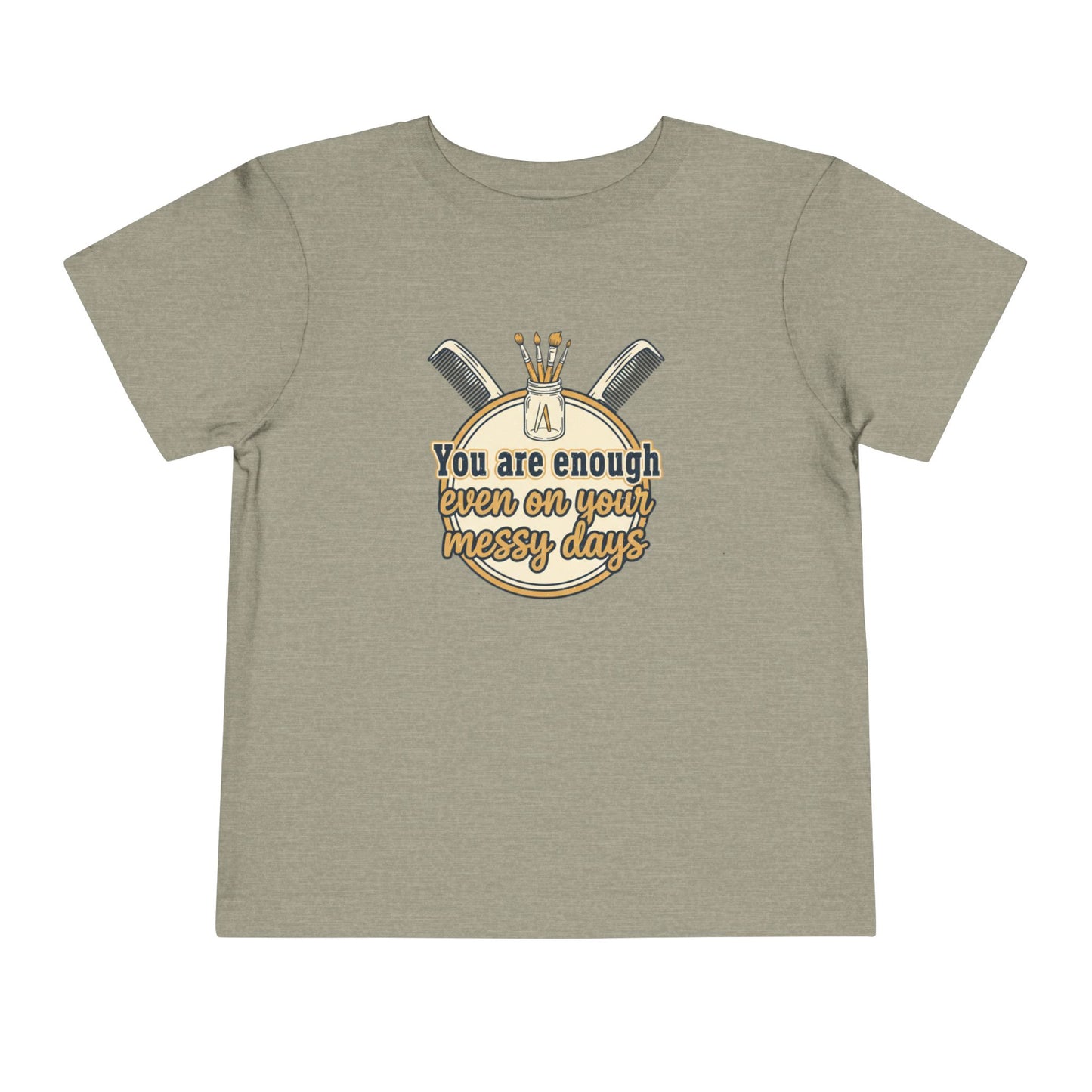 Toddler Tee You Are Enough On Your Messy Days Positive Encouragement Shirt