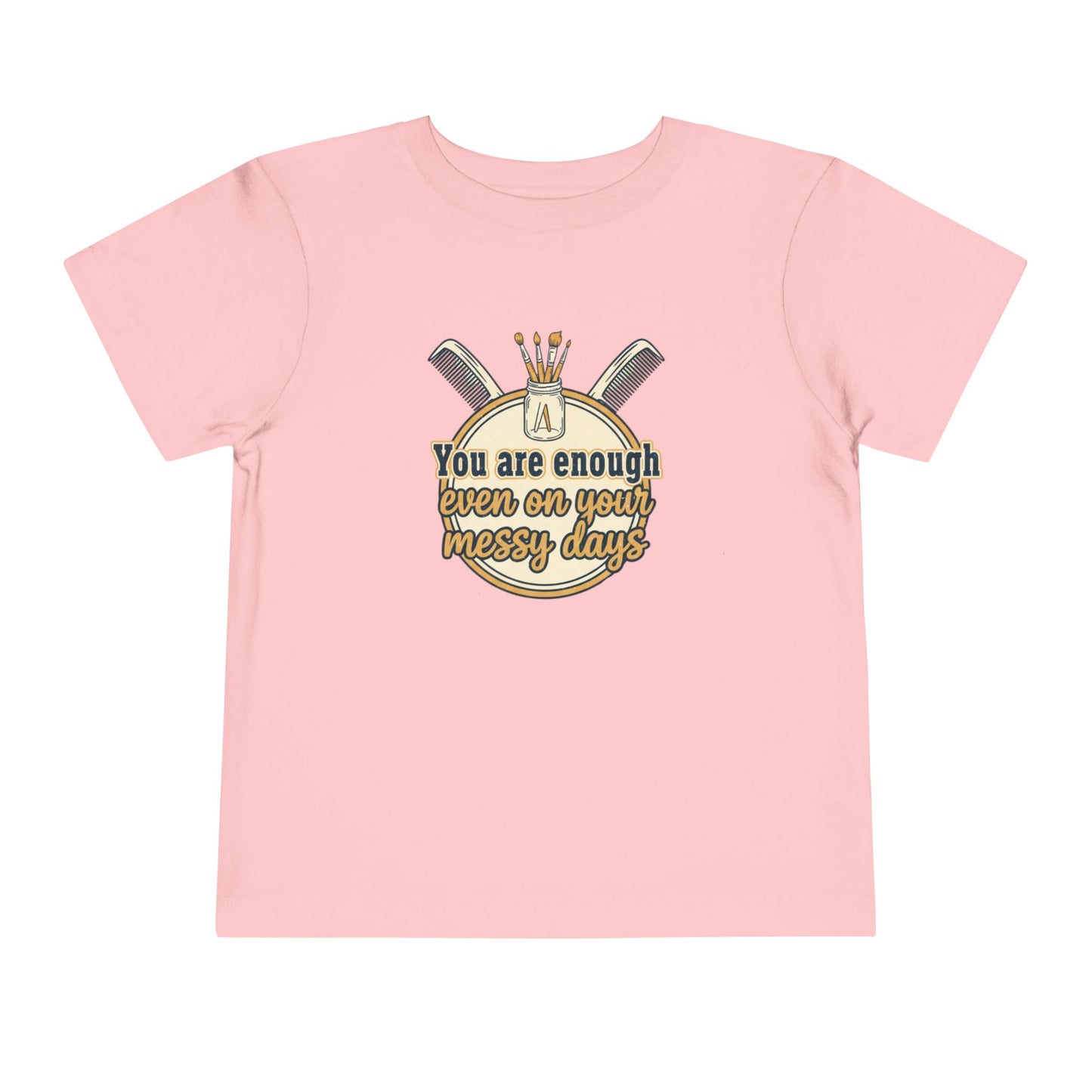 Toddler Tee You Are Enough On Your Messy Days Positive Encouragement Shirt