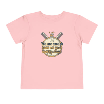 Toddler Tee You Are Enough On Your Messy Days Positive Encouragement Shirt